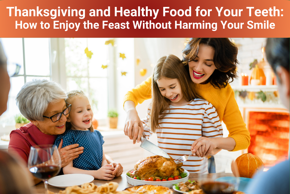 Thanksgiving and Healthy Food for Your Teeth How to Enjoy the Feast Without Harming Your Smile New